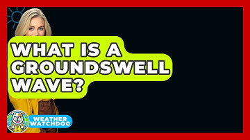 What Is A Groundswell Wave? - Weather Watchdog