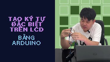 Tạo ký tự đặc biệt trên LCD bằng Arduino | Tập 7