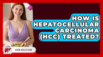 How Is Hepatocellular Carcinoma (HCC) Treated? - Liver Health Hub