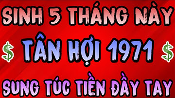 Lộc Trời Gõ Cửa: Tuổi Tân Hợi 1971 Sinh Đúng 5 Tháng Này Về Già Phú Quý,Cuộc Đời Thanh Thản Viên Mãn