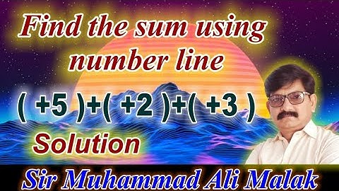 Find the sum using number line)    ( +5 )+( +2 )+( +3 ) exercise no 4.2 by Sir Muhammad Ali Malak