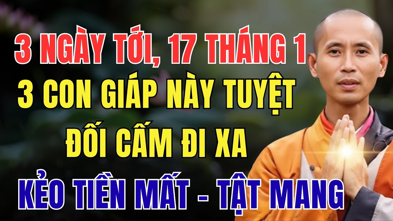3 NGÀY TỚI 17 THÁNG GIÊNG, 3 CON GIÁP NÀY TUYỆT ĐỐI CẤM ĐI XA, KẺO TIỀN MẤT – TẬT MANG