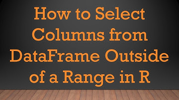 How to Select Columns from DataFrame Outside of a Range in R