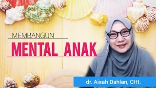 MEMBANGUN MENTAL ANAK - dr. Aisah Dahlan, CHt.