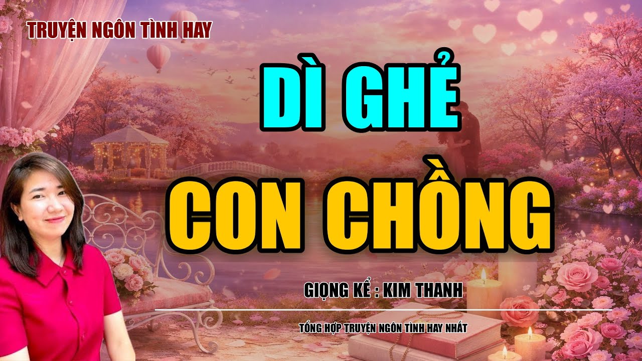 NGHE TRUYỆN NGÔN TÌNH HAY: DÌ GHẺ CON CHỒNG :TỔNG HỢP TRUYỆN NGÔN TÌNH HAY NHẤT