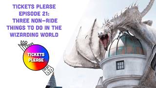 Tickets Please: Episode 21 - Three Non-Ride Things To Do in the Wizarding World