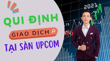 Sàn Chứng khoán là gì.Các quy định thời gian giao dịch sàn UPCOM (CHỨNG KHOÁN CHO NGƯỜI MỚI BẮT ĐẦU)