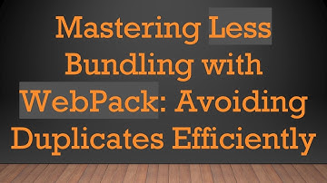 Mastering Less Bundling with WebPack: Avoiding Duplicates Efficiently