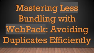 Mastering Less Bundling with WebPack: Avoiding Duplicates Efficiently