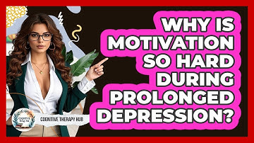 Why Is Motivation So Hard During Prolonged Depression? - Cognitive Therapy Hub