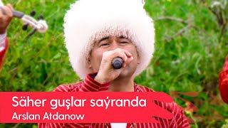Arslan Atdanow - Saher gushlar sayranda | 2022