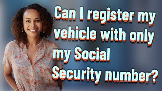 Can I register my vehicle with only my Social Security number?