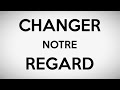 Comment changer notre regard sur le monde a mditer 1