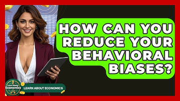 How Can You Reduce Your Behavioral Biases? - Learn About Economics