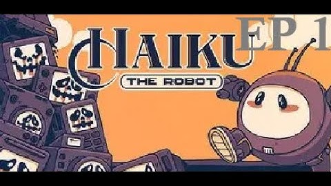 Haiku The robot  |  Ep1, First playthrough