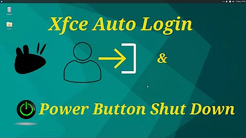 Xfce Auto Login and Power Button Shutdown