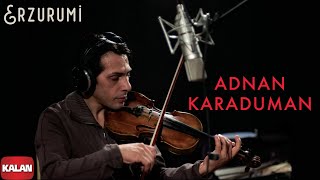Adnan Karaduman - Erzurumi [ Meçhul © 2009 Kalan Müzik ] Resimi