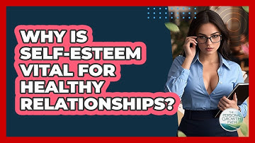 Why Is Self-esteem Vital For Healthy Relationships? - The Personal Growth Path