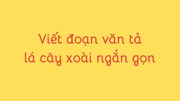 Viết đoạn văn tả lá cây xoài ngắn gọn