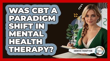 Was CBT A Paradigm Shift In Mental Health Therapy? - Cognitive Therapy Hub