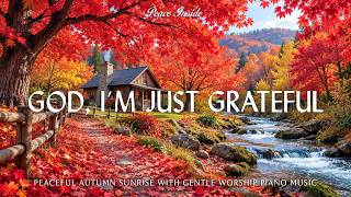 God, I'm Just Grateful : Peaceful Autumn Sunrise with Gentle Worship Piano Music for Morning Prayer