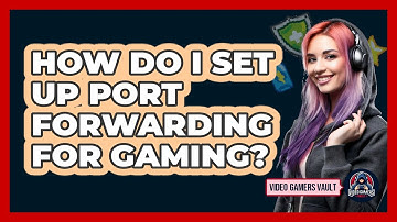 How Do I Set Up Port Forwarding for Gaming?
