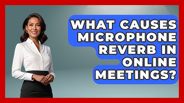 What Causes Microphone Reverb In Online Meetings? - Virtual Communication Hub
