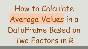 How to Calculate Average Values in a DataFrame Based on Two Factors in R