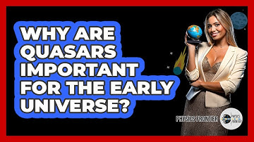 Why Are Quasars Important For The Early Universe? - Physics Frontier