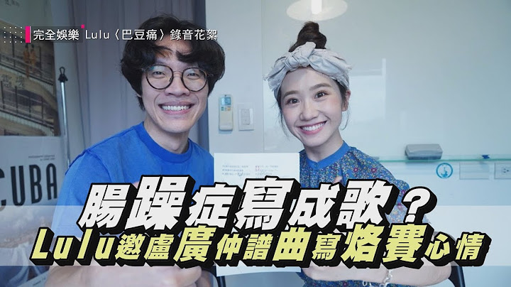 【巴豆痛】腸躁症寫成歌？Lulu邀盧廣仲譜曲寫烙賽心情