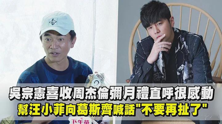 吳宗憲喜收周杰倫彌月禮直呼很感動 幫汪小菲向葛斯齊喊話"不要再扯了" - 天天要聞