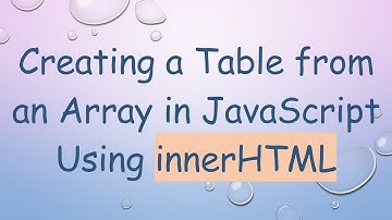 Creating a Table from an Array in JavaScript Using innerHTML