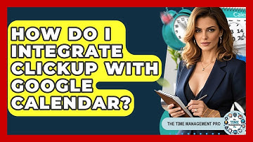 How Do I Integrate ClickUp With Google Calendar? - The Time Management Pro