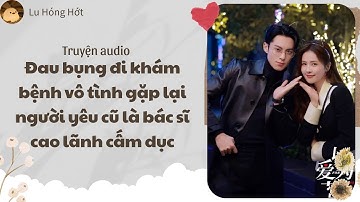 [TRUYỆN AUDIO] ĐAU BỤNG ĐI KHÁM BỆNH VÔ TÌNH GẶP LẠI NGƯỜI YÊU CŨ LÀ BÁC SĨ CAO LÃNH CẤM DỤC (FULL)