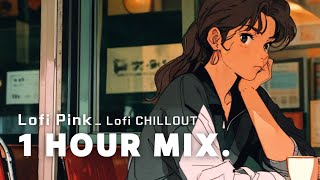 Lofi Pink, Lofi Mix _ 1 hour Mix