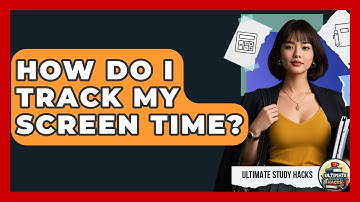 How Do I Track My Screen Time? - Ultimate Study Hacks