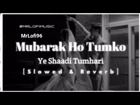 Mubarak Ho Tumko Ye Shaadi Tumhare | Slowed & Reverb