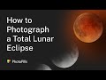 How to Photograph a Total Lunar Eclipse - May 26, 2021 | Step by Step Tutorial
