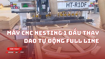 Máy CNC Nesting 1 đầu thay dao tự động Full Line - Tự động hóa gia công đồ gỗ phức tạp.