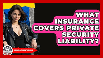 What Insurance Covers Private Security Liability? - Learn About Libertarianism