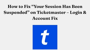 How to Fix “Your Session Has Been Suspended” on Ticketmaster – Login & Account Fix