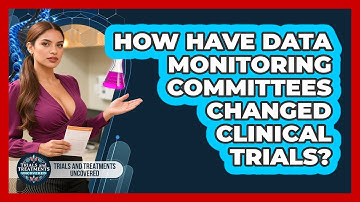 How Have Data Monitoring Committees Changed Clinical Trials? - Trials and Treatments Uncovered