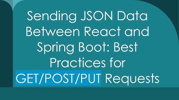 Sending JSON Data Between React and Spring Boot: Best Practices for GET/POST/PUT Requests