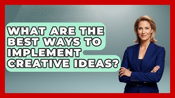 What Are The Best Ways To Implement Creative Ideas? - Directing Creative Success