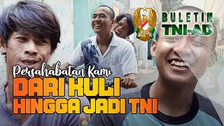 Persahabatan Kami dari Kuli Hingga Jadi TNI | BULETIN TNI AD