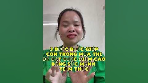 3 BƯỚC GIÚP CON TRONG MÙA THI ĐỂ ĐẠT ĐƯỢC ĐIỂM CAO BẰNG SỨC MẠNH TIỀM THỨC