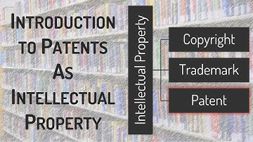 Introduction to Patents as Intellectual Property