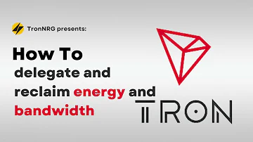 Delegate And Reclaim Energy And Bandwidth On The Tron Blockchain 