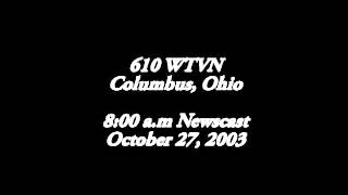 610 WTVN Columbus OH 8 00 Newscast Oct 27 2003.flv
