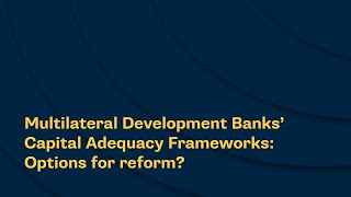 Multilateral Development Banks’ Capital Adequacy Frameworks: Options for reform?